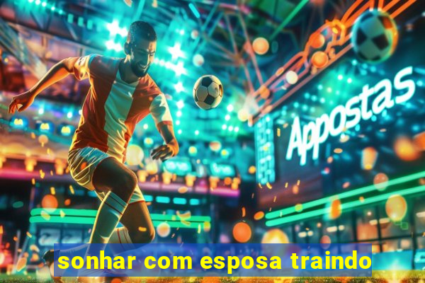 sonhar com esposa traindo